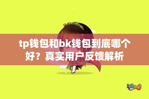tp钱包和bk钱包到底哪个好？真实用户反馈解析