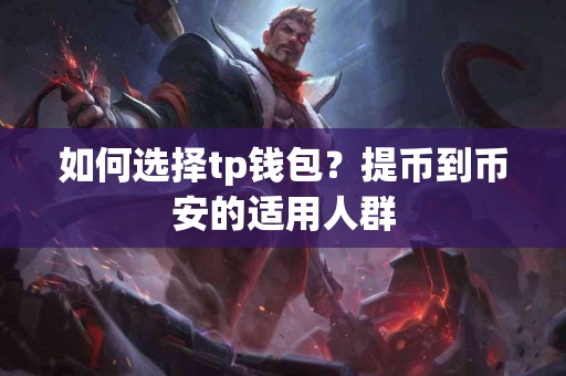 如何选择tp钱包？提币到币安的适用人群