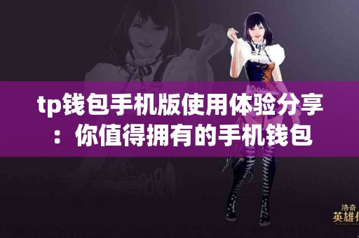 tp钱包手机版使用体验分享：你值得拥有的手机钱包