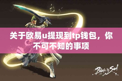 关于欧易u提现到tp钱包，你不可不知的事项