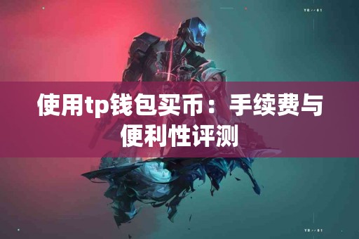 使用tp钱包买币：手续费与便利性评测