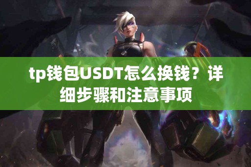 tp钱包USDT怎么换钱？详细步骤和注意事项