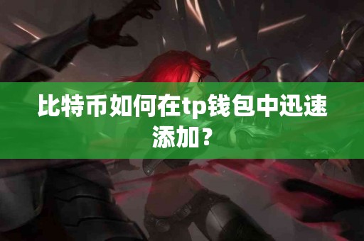 比特币如何在tp钱包中迅速添加？