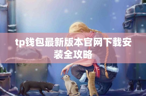 tp钱包最新版本官网下载安装全攻略