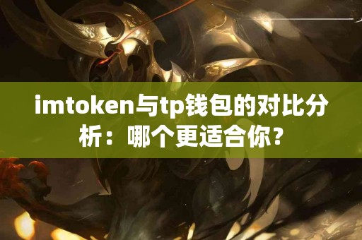 imtoken与tp钱包的对比分析：哪个更适合你？