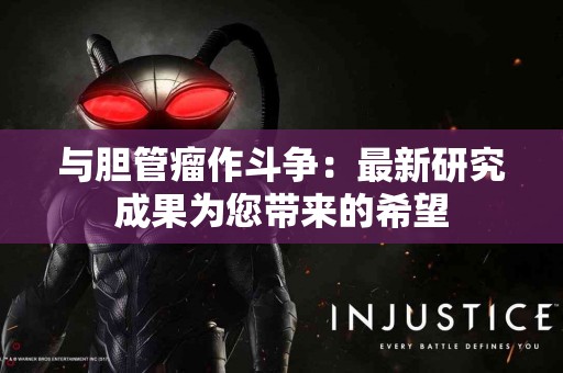与胆管瘤作斗争：最新研究成果为您带来的希望