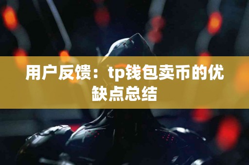 用户反馈：tp钱包卖币的优缺点总结