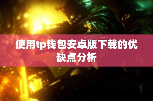 使用tp钱包安卓版下载的优缺点分析