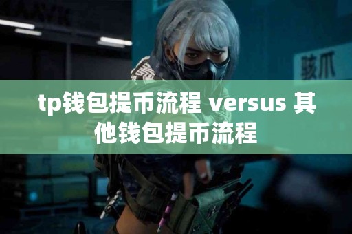 tp钱包提币流程 versus 其他钱包提币流程