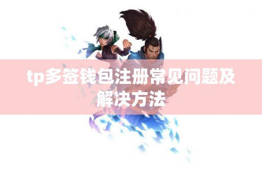 tp多签钱包注册常见问题及解决方法
