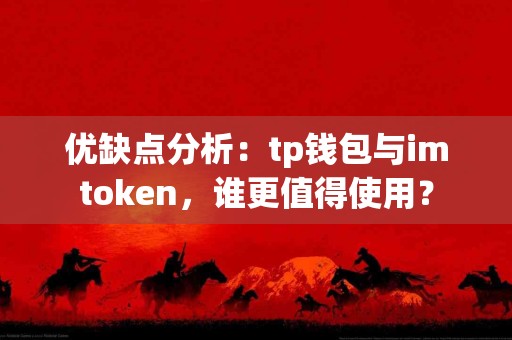 优缺点分析：tp钱包与imtoken，谁更值得使用？