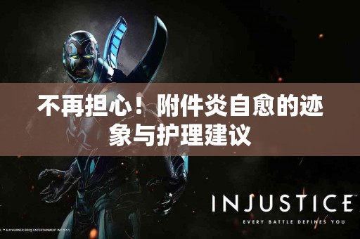 不再担心！附件炎自愈的迹象与护理建议