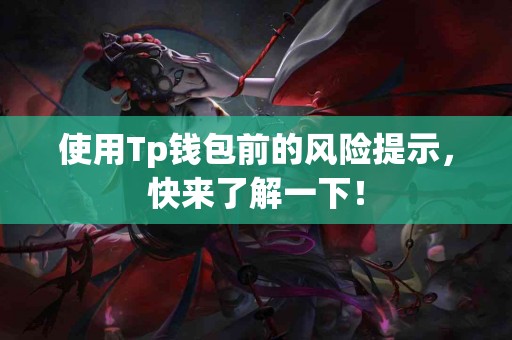 使用Tp钱包前的风险提示，快来了解一下！