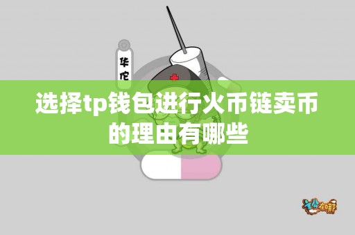 选择tp钱包进行火币链卖币的理由有哪些