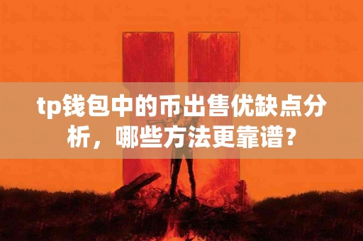 tp钱包中的币出售优缺点分析，哪些方法更靠谱？