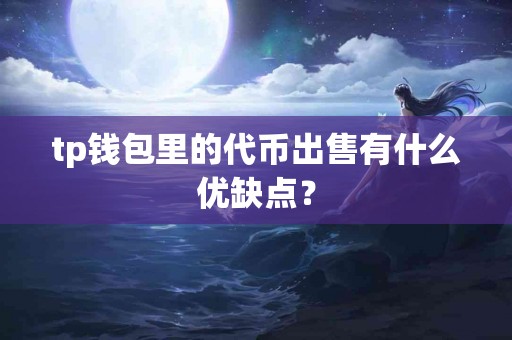 tp钱包里的代币出售有什么优缺点？