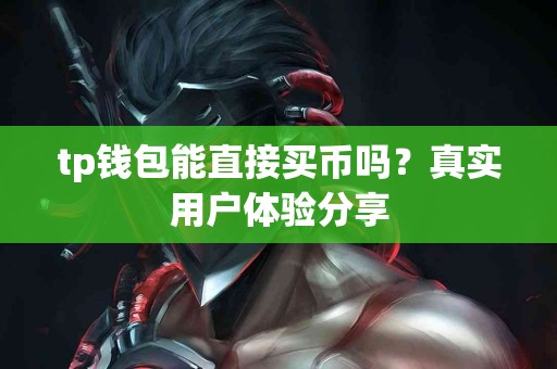 tp钱包能直接买币吗？真实用户体验分享
