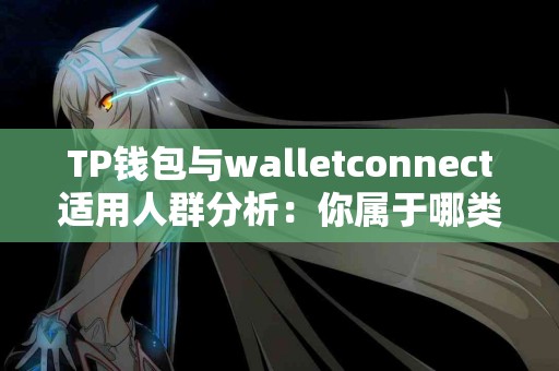 TP钱包与walletconnect适用人群分析：你属于哪类？