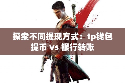 探索不同提现方式：tp钱包提币 vs 银行转账