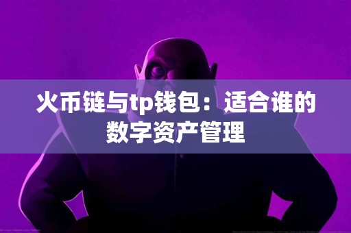 火币链与tp钱包：适合谁的数字资产管理