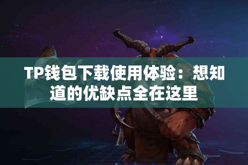 TP钱包下载使用体验：想知道的优缺点全在这里