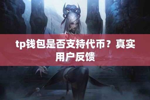 tp钱包是否支持代币？真实用户反馈