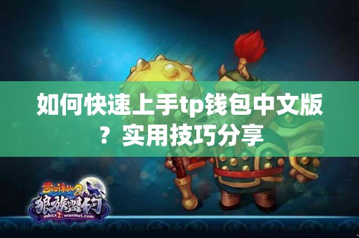 如何快速上手tp钱包中文版？实用技巧分享