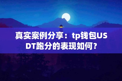 真实案例分享：tp钱包USDT跑分的表现如何？