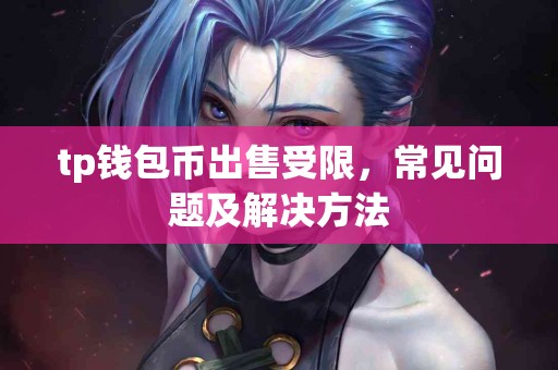 tp钱包币出售受限，常见问题及解决方法