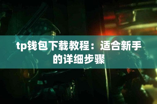tp钱包下载教程：适合新手的详细步骤