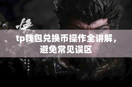 tp钱包兑换币操作全讲解，避免常见误区