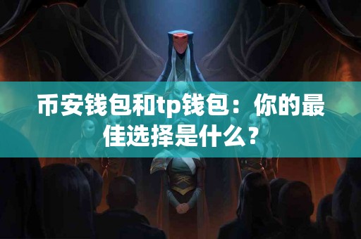 币安钱包和tp钱包：你的最佳选择是什么？