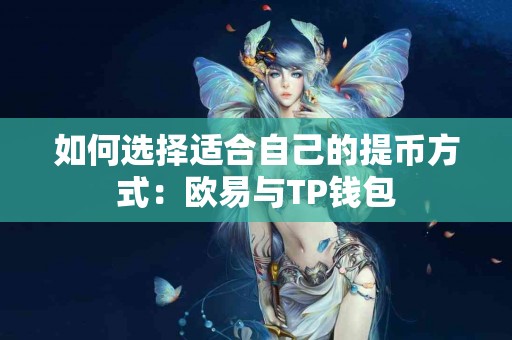 如何选择适合自己的提币方式：欧易与TP钱包