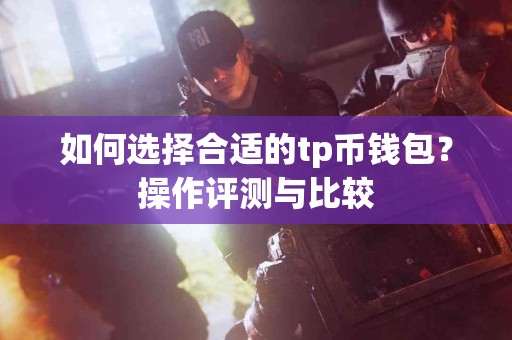 如何选择合适的tp币钱包？操作评测与比较