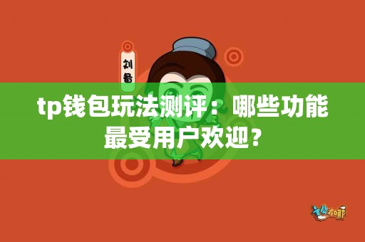 tp钱包玩法测评：哪些功能最受用户欢迎？
