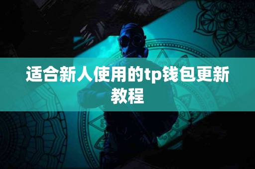 适合新人使用的tp钱包更新教程
