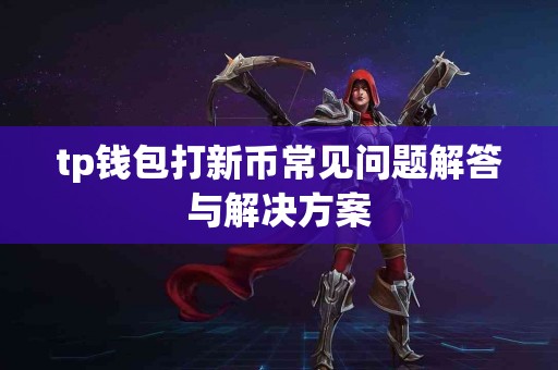 tp钱包打新币常见问题解答与解决方案