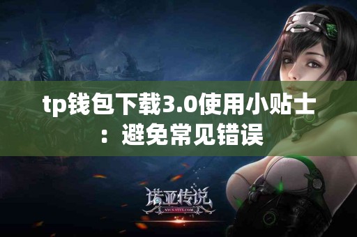 tp钱包下载3.0使用小贴士：避免常见错误