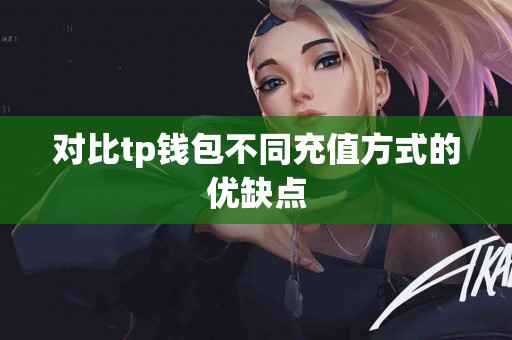 对比tp钱包不同充值方式的优缺点