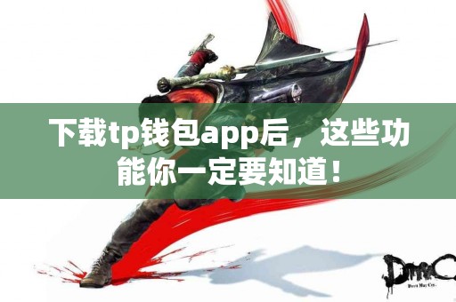 下载tp钱包app后，这些功能你一定要知道！