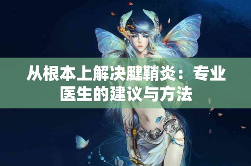 从根本上解决腱鞘炎：专业医生的建议与方法