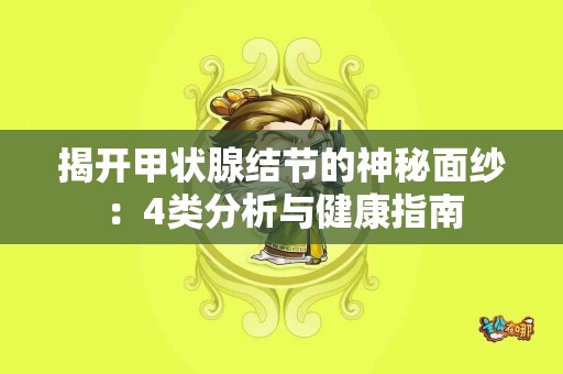 揭开甲状腺结节的神秘面纱：4类分析与健康指南