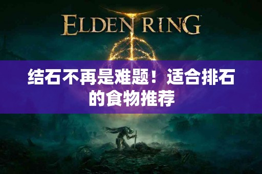 结石不再是难题！适合排石的食物推荐