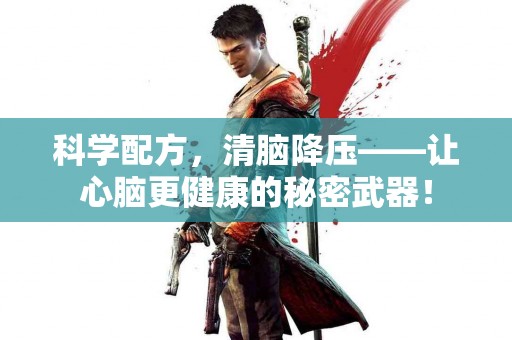 科学配方，清脑降压——让心脑更健康的秘密武器！