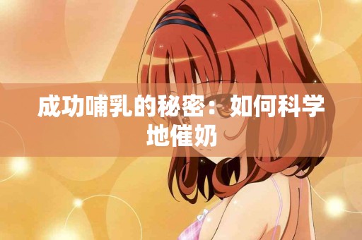 成功哺乳的秘密：如何科学地催奶
