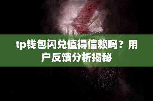 tp钱包闪兑值得信赖吗？用户反馈分析揭秘