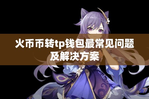 火币币转tp钱包最常见问题及解决方案