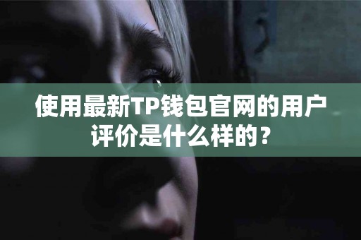 使用最新TP钱包官网的用户评价是什么样的？
