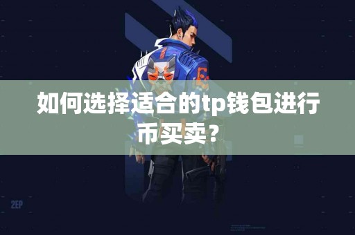 如何选择适合的tp钱包进行币买卖？