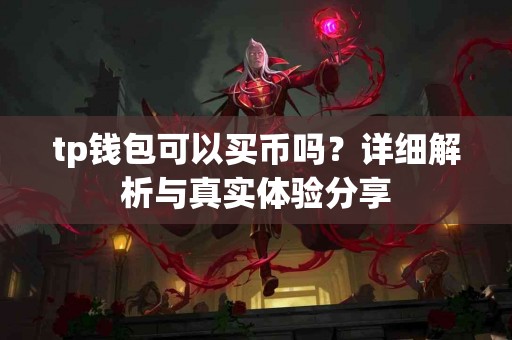 tp钱包可以买币吗？详细解析与真实体验分享